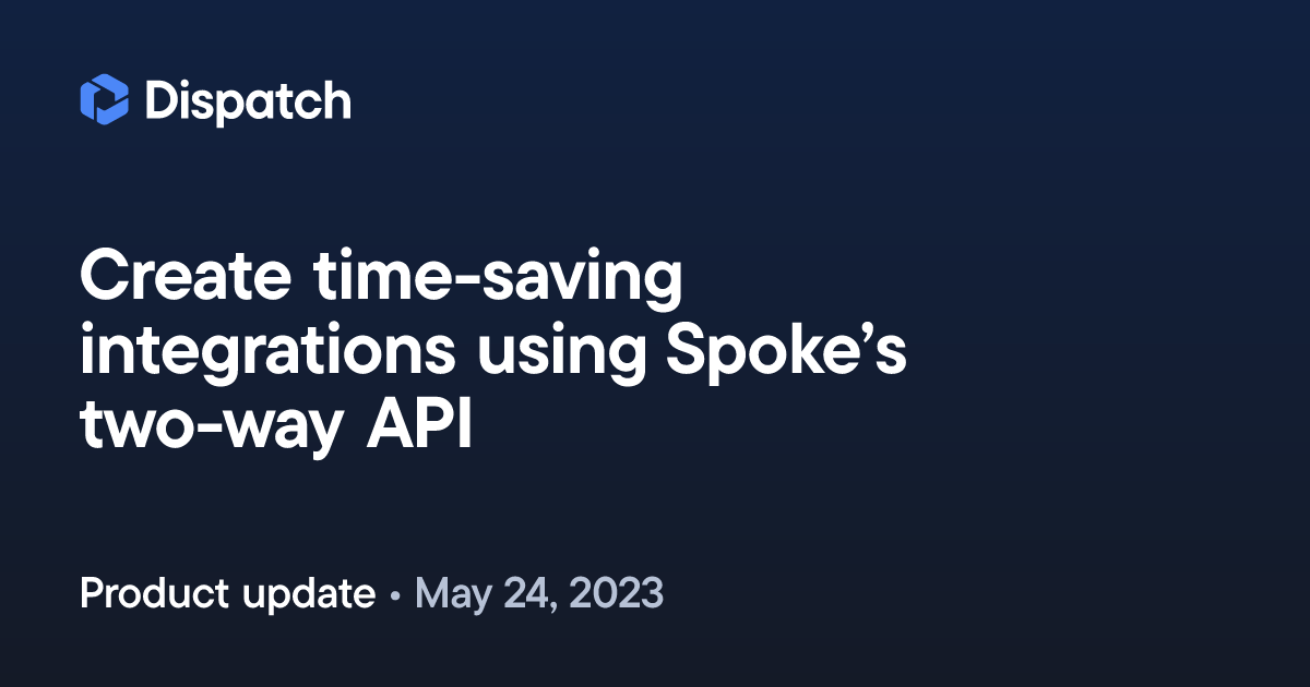 Spoke Dispatch: Create time-saving integrations using Spoke's two-way API