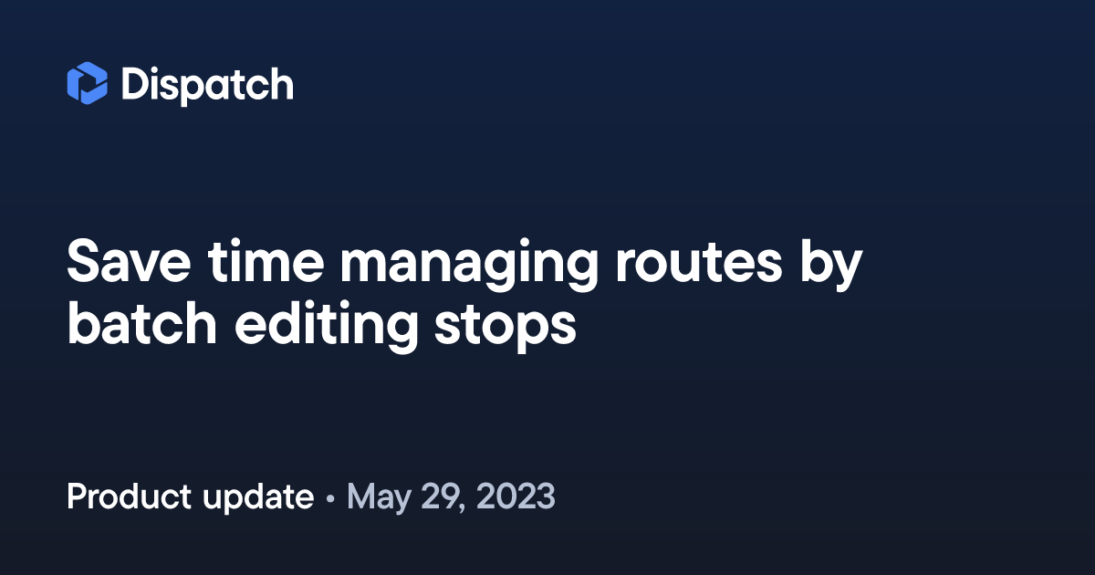 Spoke Dispatch: Save time managing routes by batch editing stops