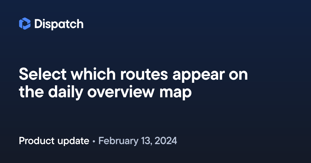 Spoke Dispatch: Select which routes appear on the daily overview map