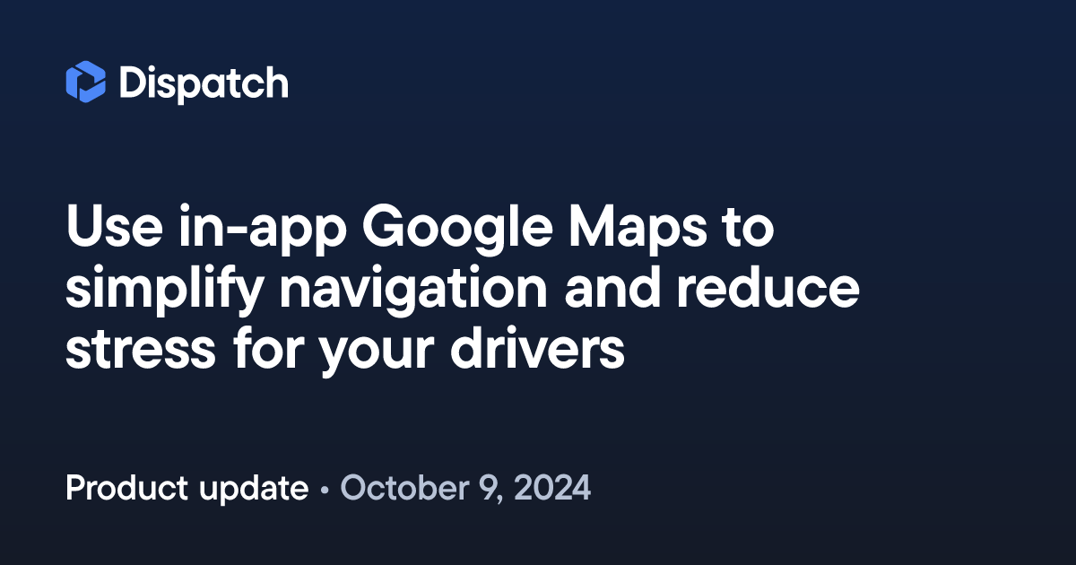 Spoke Dispatch: Use in-app Google Maps to simplify navigation and ...