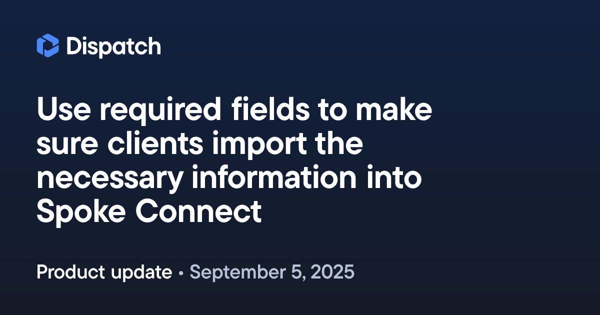 Spoke Dispatch: Use required fields to make sure clients import the ...