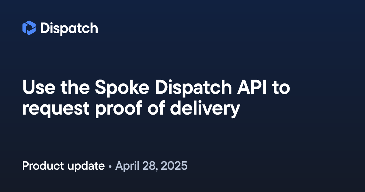 Spoke Dispatch: Use the Spoke Dispatch API to request proof of delivery